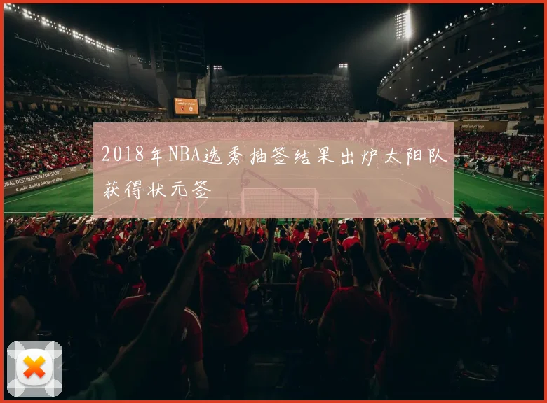2018年NBA选秀抽签结果出炉太阳队获得状元签