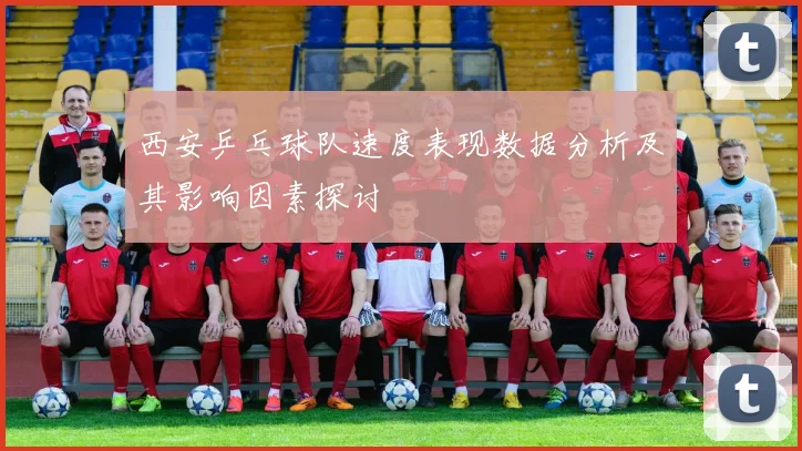 西安乒乓球队速度表现数据分析及其影响因素探讨